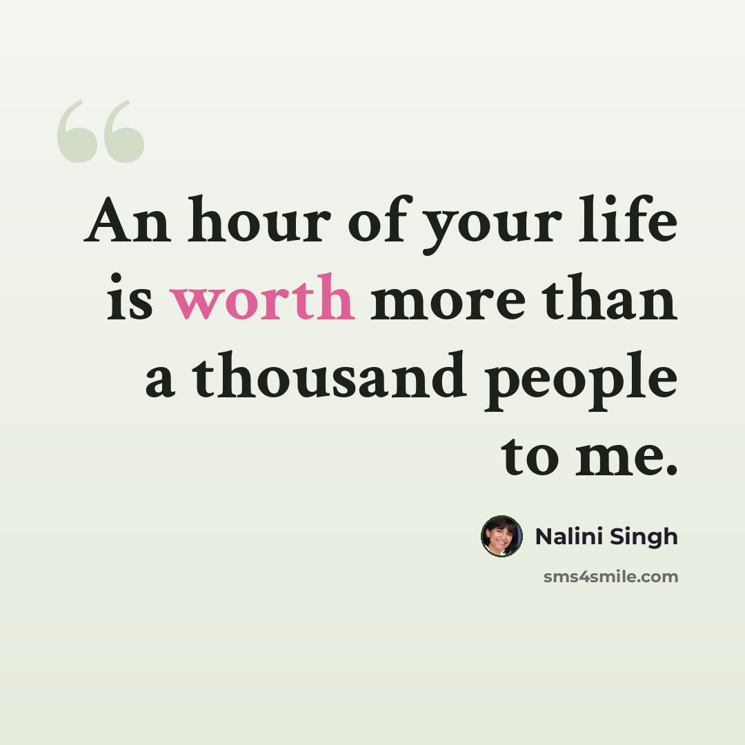 “An hour of your life is worth more than a thousand people to me.” quote by Nalini Singh