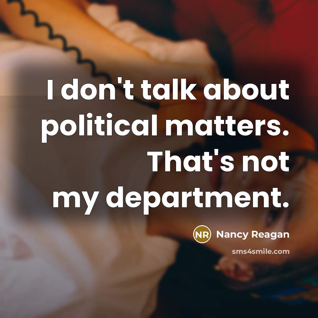 “I don't talk about political matters. That's not my department.” quote by Nancy Reagan