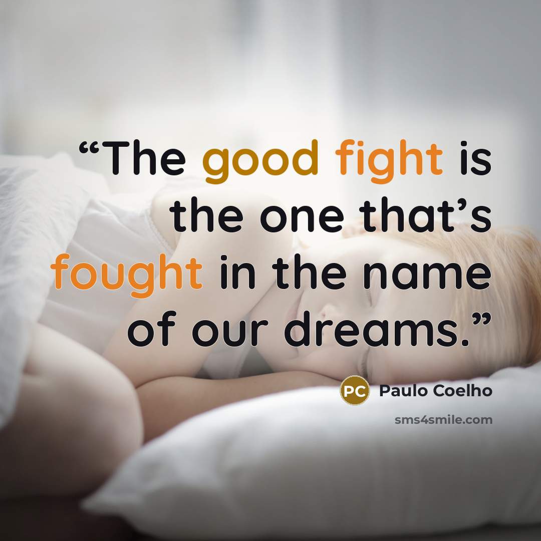 “The good fight is the one that’s fought in the name of our dreams.” quote by Paulo Coelho