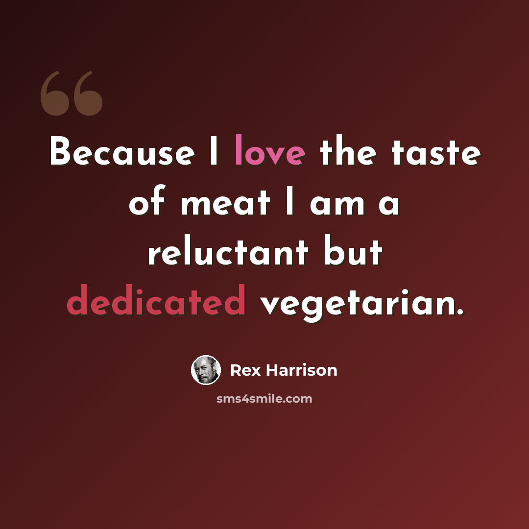 “Because I love the taste of meat I am a reluctant but dedicated vegetarian.” quote by Rex Harrison