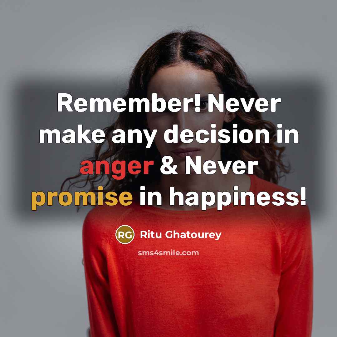“Remember! Never make any decision in anger & Never promise in happiness!” quote by Ritu Ghatourey