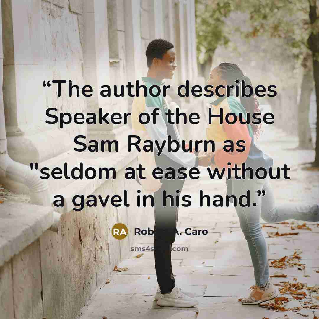 “The author describes Speaker of the House Sam Rayburn as "seldom at ease without a gavel in his hand.” quote by Robert A. Caro