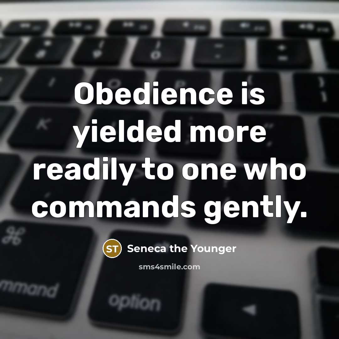 “Obedience is yielded more readily to one who commands gently.” quote by Seneca the Younger