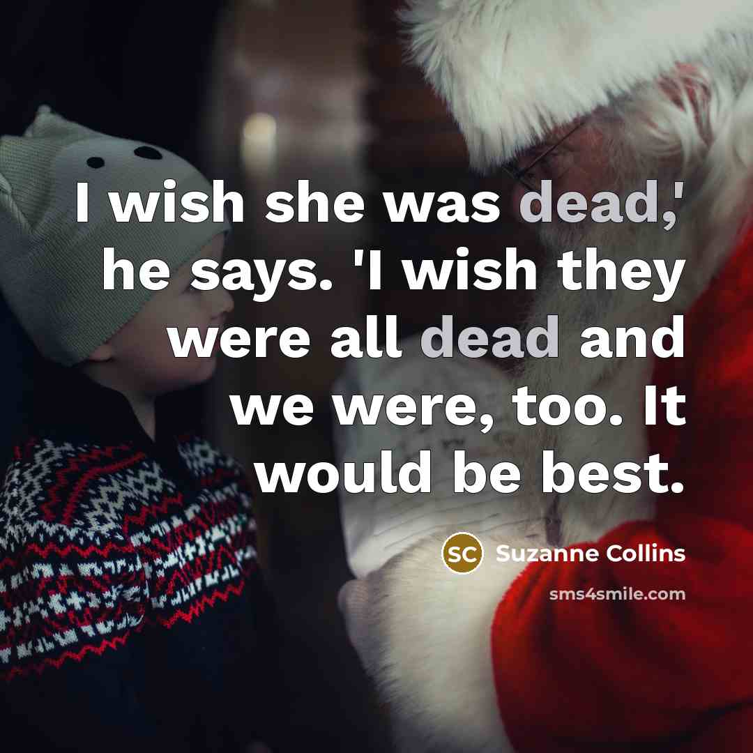 “I wish she was dead,' he says. 'I wish they were all dead and we were, too. It would be best.” quote by Suzanne Collins
