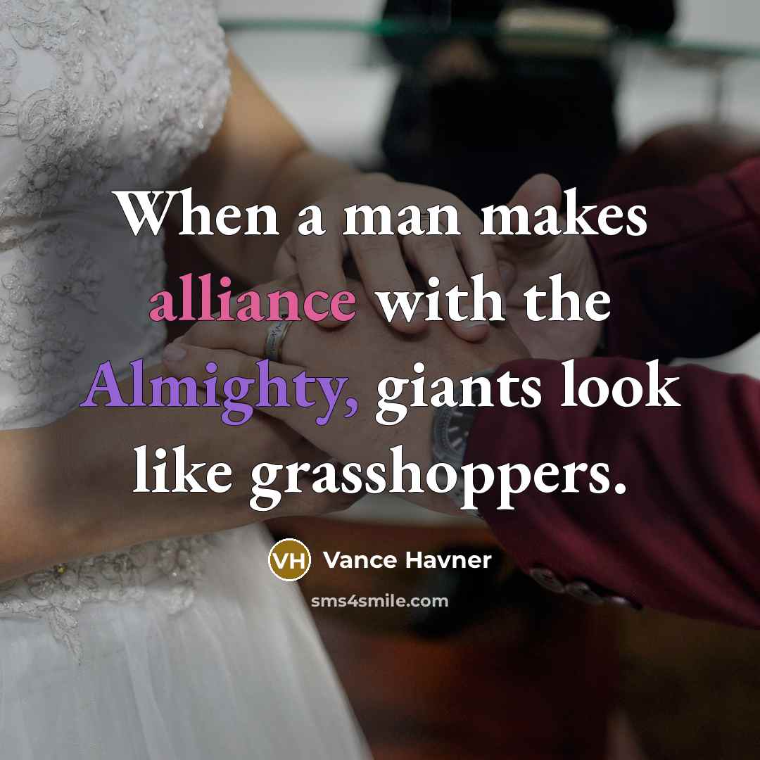 “When a man makes alliance with the Almighty, giants look like grasshoppers.” quote by Vance Havner