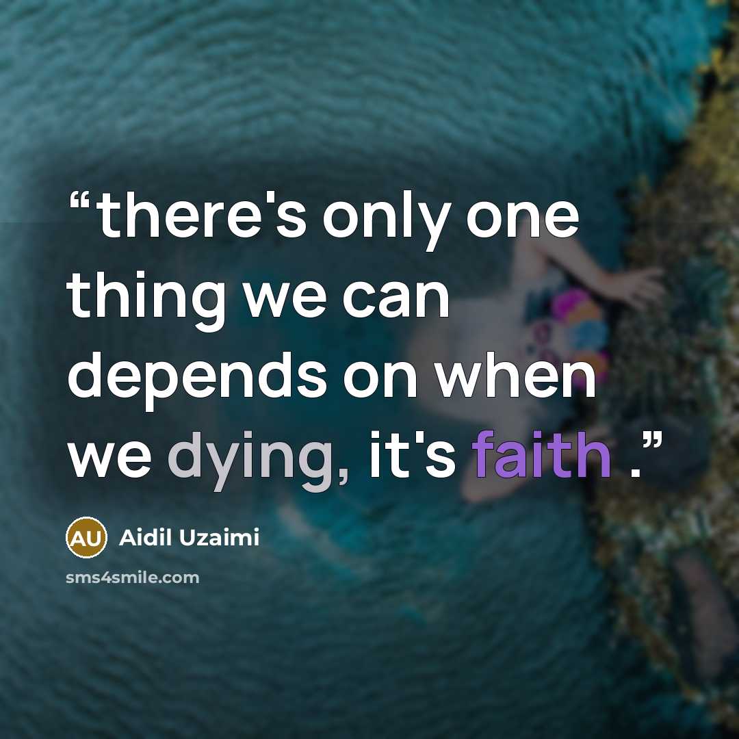 “there's only one thing we can depends on when we dying, it's faith .” quote by Aidil Uzaimi