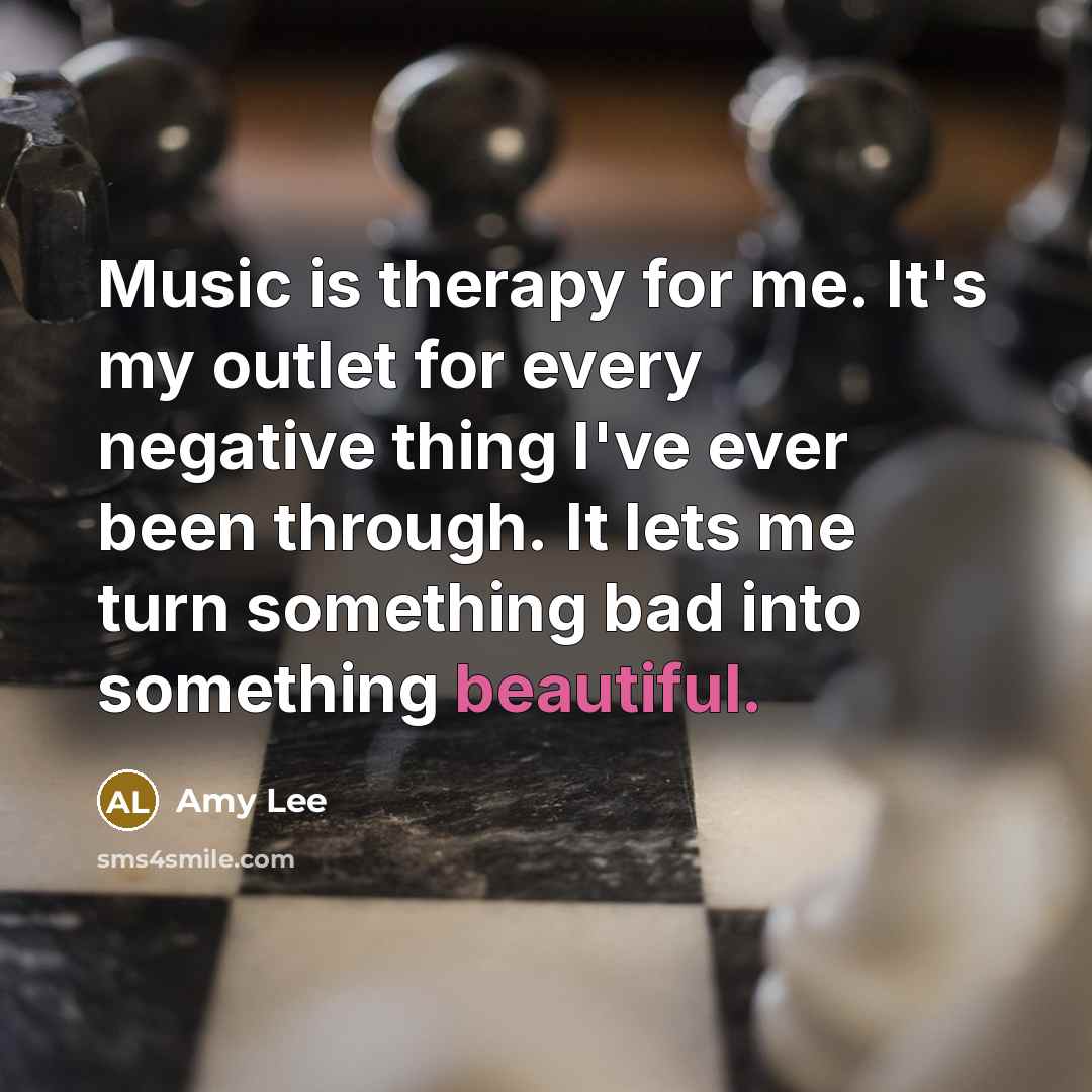 “Music is therapy for me. It's my outlet for every negative thing I've ever been through. It lets me turn something bad into something beautiful.” quote by Amy Lee