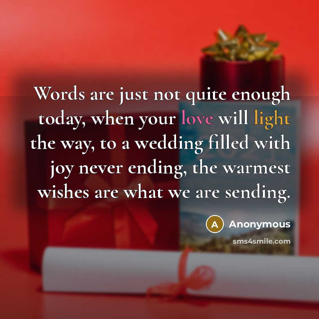 “Words are just not quite enough today, when your love will light the way, to a wedding filled with joy never ending, the warmest wishes are what we are sending.” quote by Anonymous