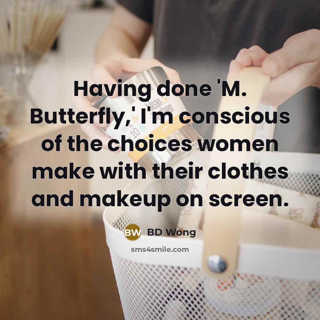 “Having done 'M. Butterfly,' I'm conscious of the choices women make with their clothes and makeup on screen.” quote by BD Wong