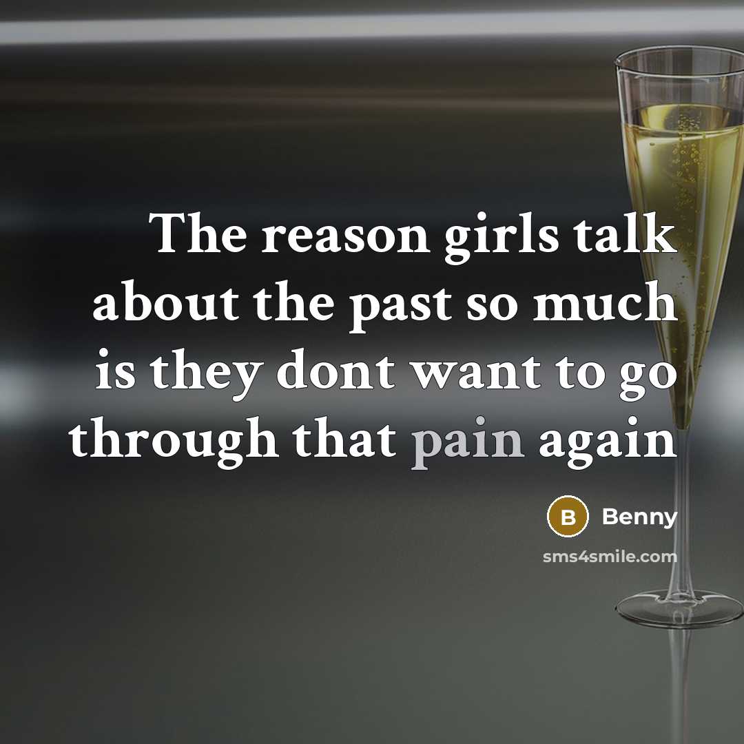 “The reason girls talk about the past so much is they dont want to go through that pain again” quote by Benny
