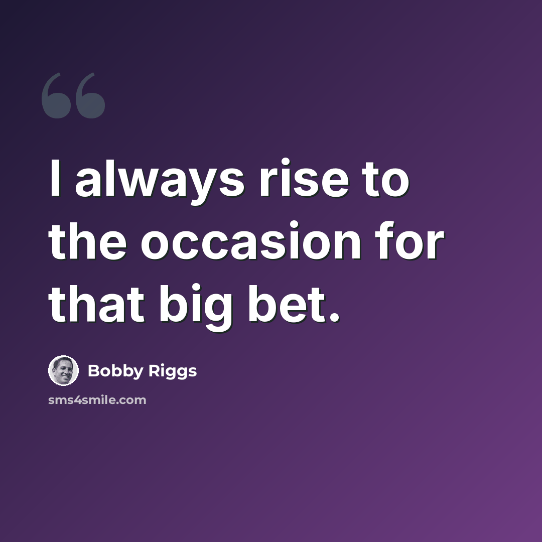 “I always rise to the occasion for that big bet.” quote by Bobby Riggs
