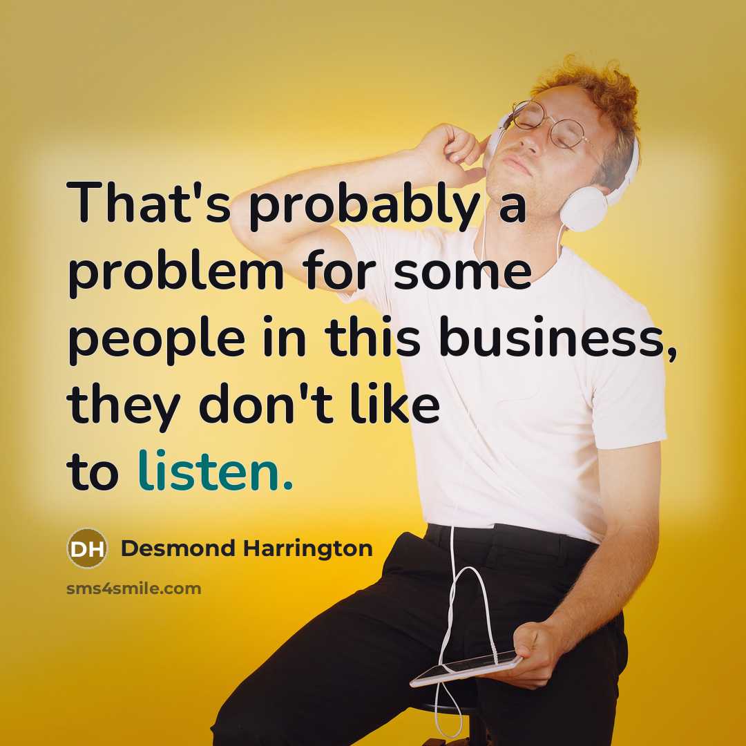 “That's probably a problem for some people in this business, they don't like to listen.” quote by Desmond Harrington