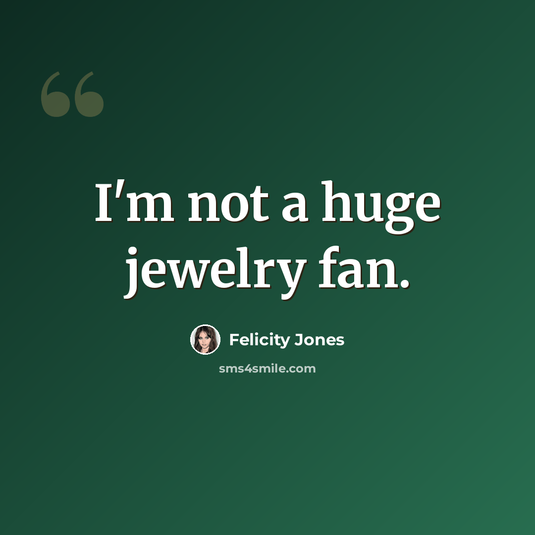 “I'm not a huge jewelry fan.” quote by Felicity Jones