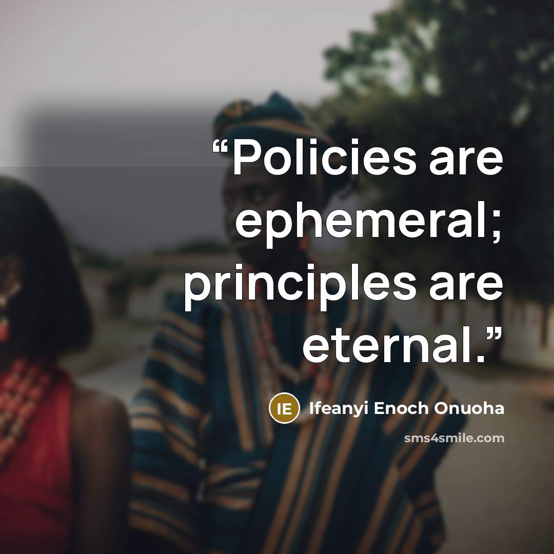 “Policies are ephemeral; principles are eternal.” quote by Ifeanyi Enoch Onuoha
