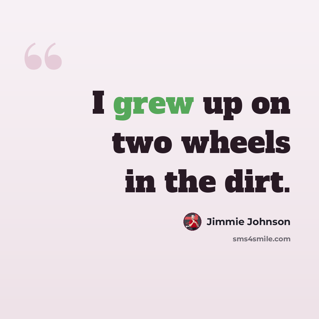 “I grew up on two wheels in the dirt.” quote by Jimmie Johnson