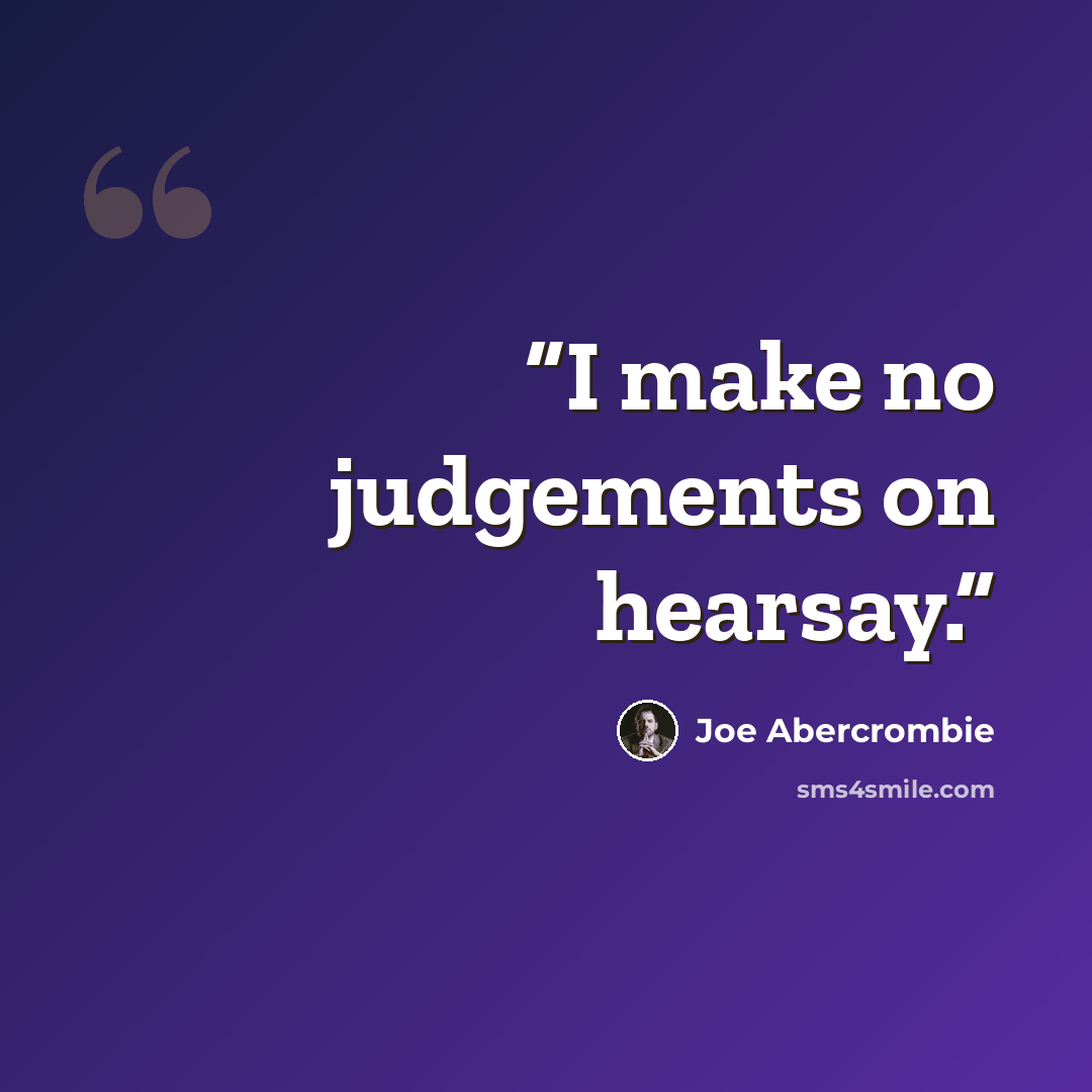 “I make no judgements on hearsay.” quote by Joe Abercrombie