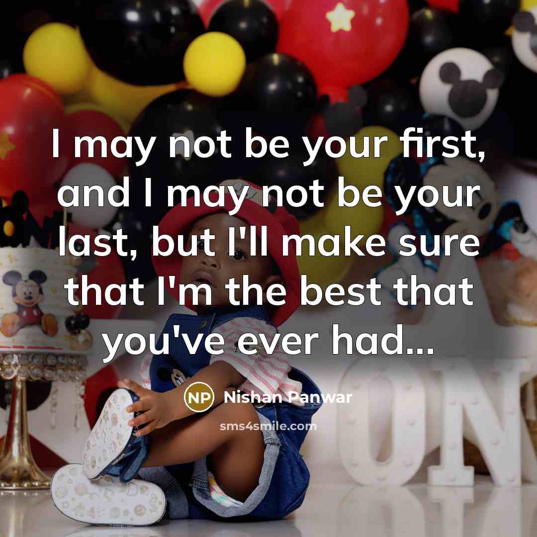 “I may not be your first, and I may not be your last, but I'll make sure that I'm the best that you've ever had...” quote by Nishan Panwar