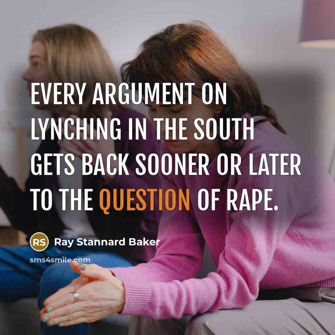 “Every argument on lynching in the South gets back sooner or later to the question of rape.” quote by Ray Stannard Baker