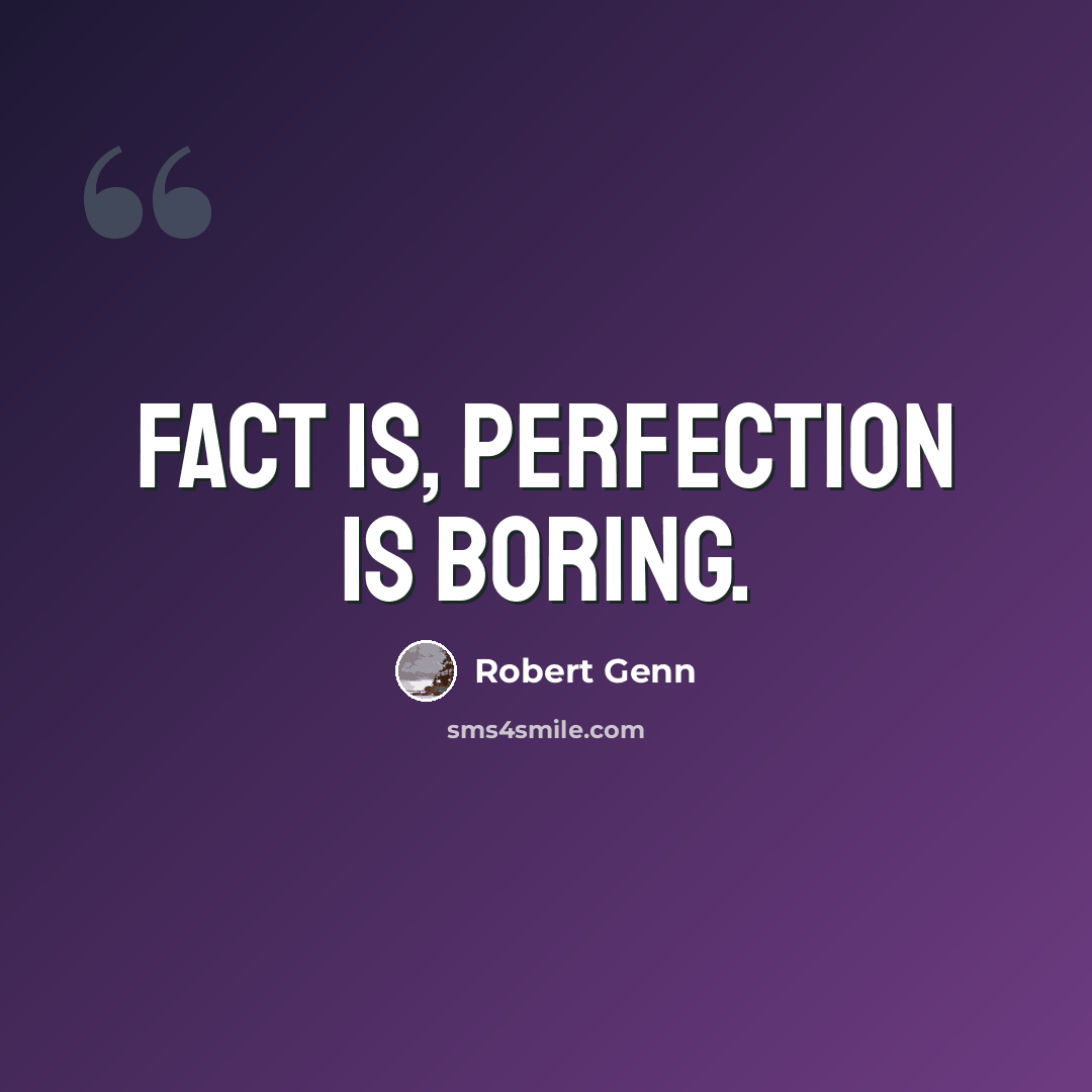“Fact is, perfection is boring.” quote by Robert Genn