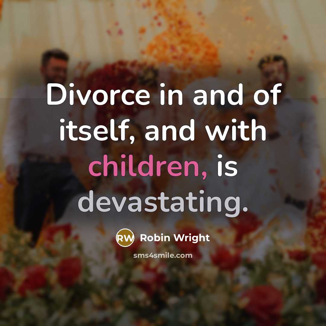 “Divorce in and of itself, and with children, is devastating.” quote by Robin Wright