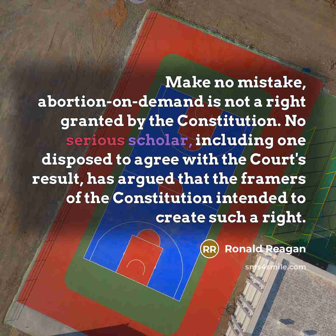“Make no mistake, abortion-on-demand is not a right granted by the Constitution. No serious scholar, including one disposed to agree with the Court's result, has argued that the framers of the Constitution intended to create such a right.” quote by Ronald Reagan