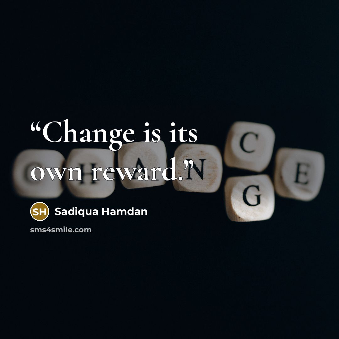 “Change is its own reward.” quote by Sadiqua Hamdan