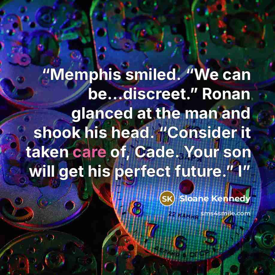 “Memphis smiled. “We can be…discreet.” Ronan glanced at the man and shook his head. “Consider it taken care of, Cade. Your son will get his perfect future.” I” quote by Sloane Kennedy