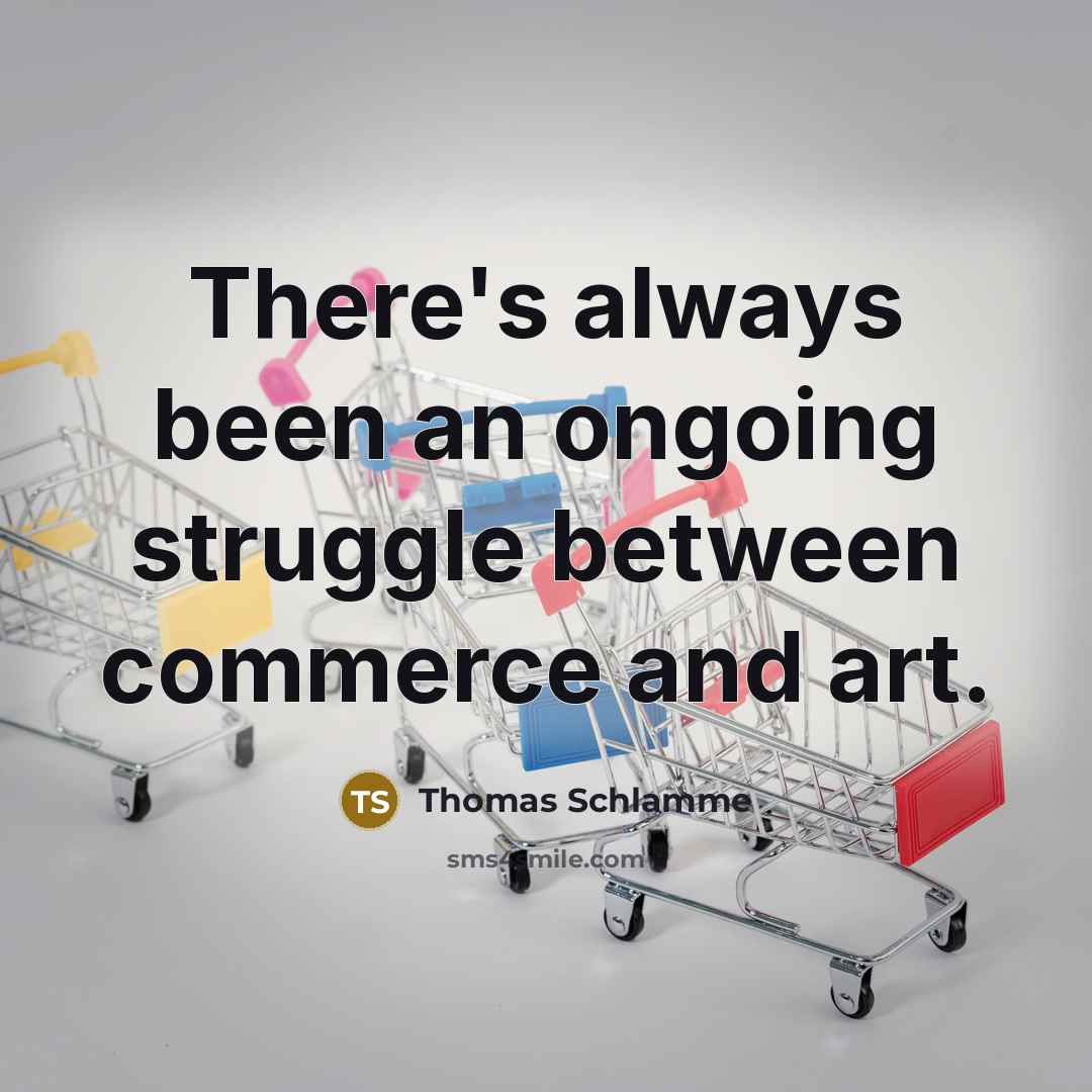 “There's always been an ongoing struggle between commerce and art.” quote by Thomas Schlamme
