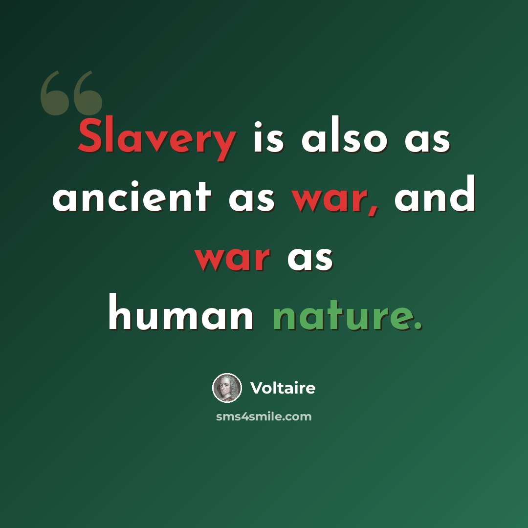 “Slavery is also as ancient as war, and war as human nature.” quote by Voltaire