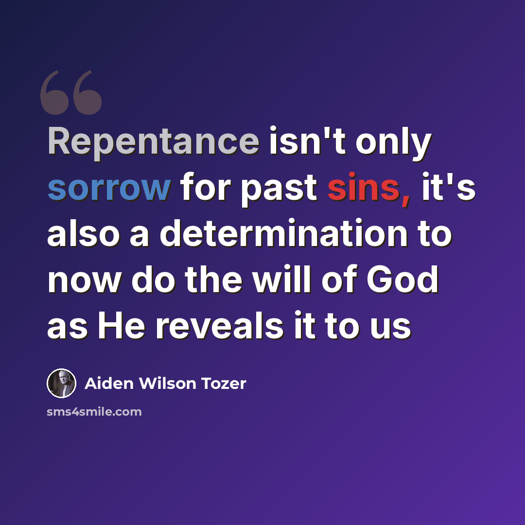“Repentance isn't only sorrow for past sins, it's also a determination to now do the will of God as He reveals it to us” quote by Aiden Wilson Tozer