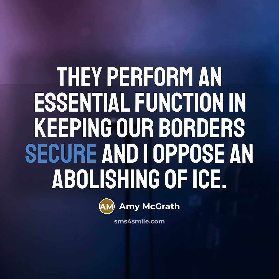 “They perform an essential function in keeping our borders secure and I oppose an abolishing of ICE.” quote by Amy McGrath