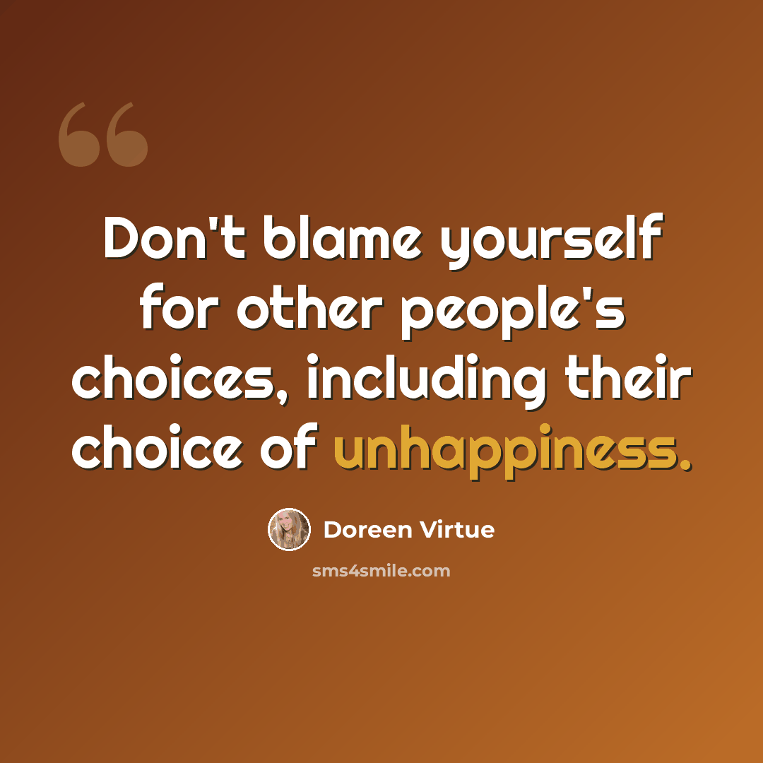 “Don't blame yourself for other people's choices, including their choice of unhappiness.” quote by Doreen Virtue