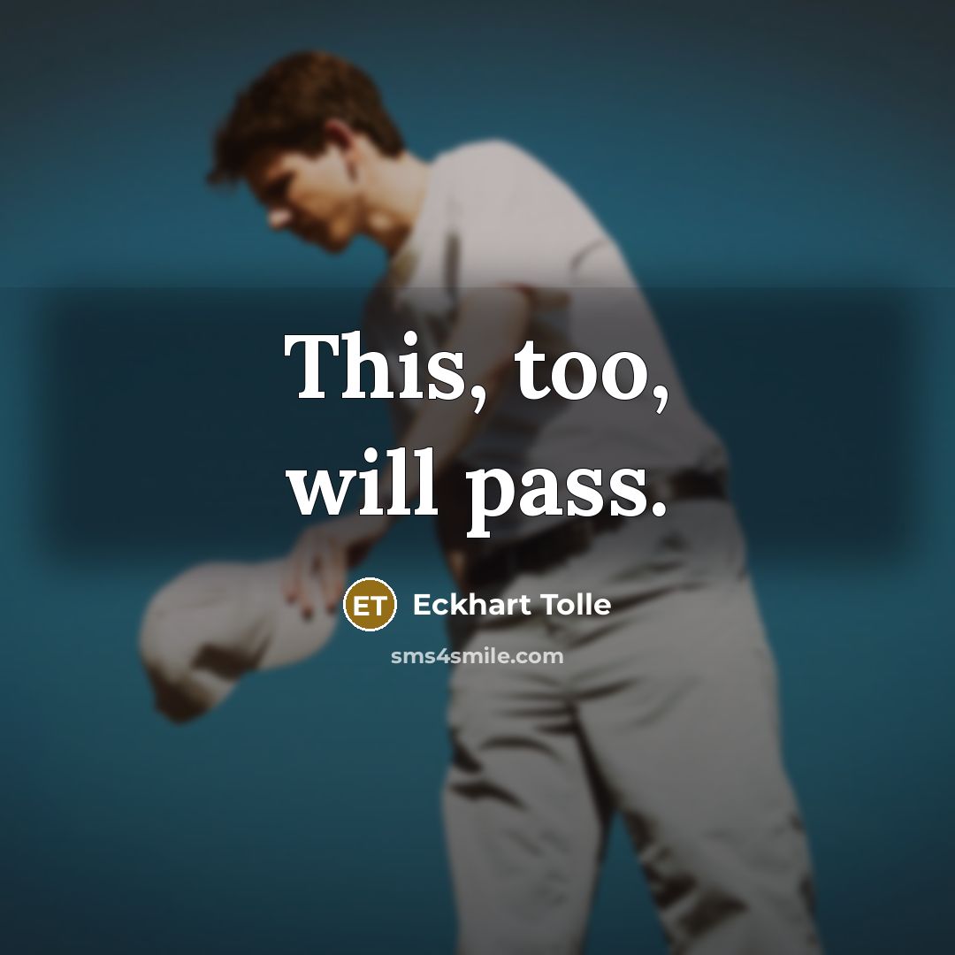 “This, too, will pass.” quote by Eckhart Tolle