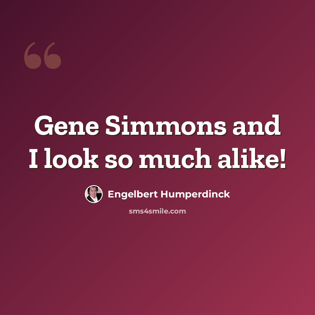 “Gene Simmons and I look so much alike!” quote by Engelbert Humperdinck