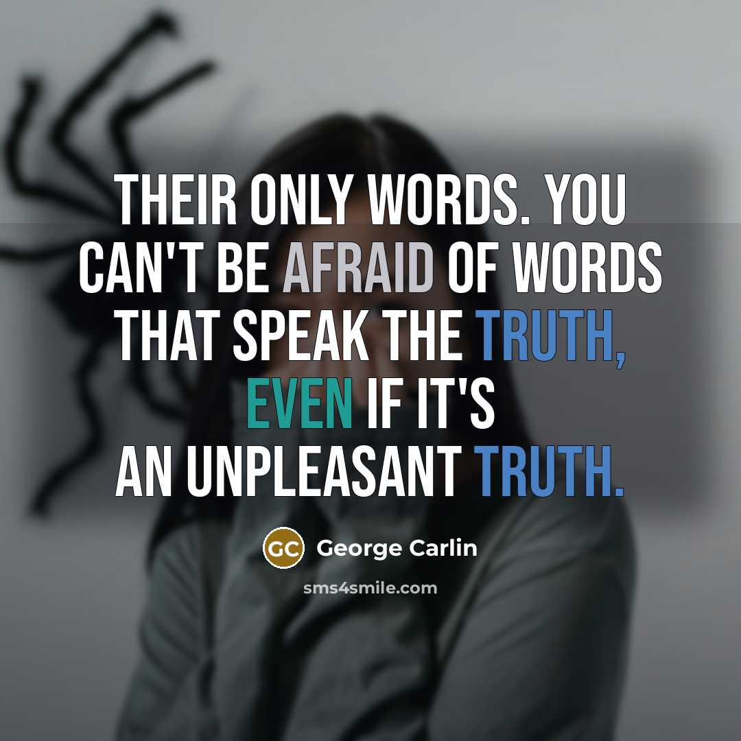 “Their only words. You can't be afraid of words that speak the truth, even if it's an unpleasant truth.” quote by George Carlin