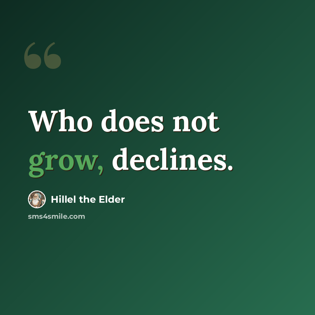 “Who does not grow, declines.” quote by Hillel the Elder