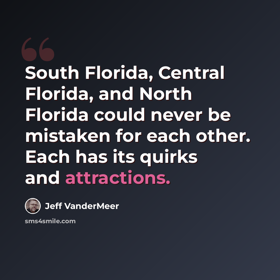 “South Florida, Central Florida, and North Florida could never be mistaken for each other. Each has its quirks and attractions.” quote by Jeff Vandermeer