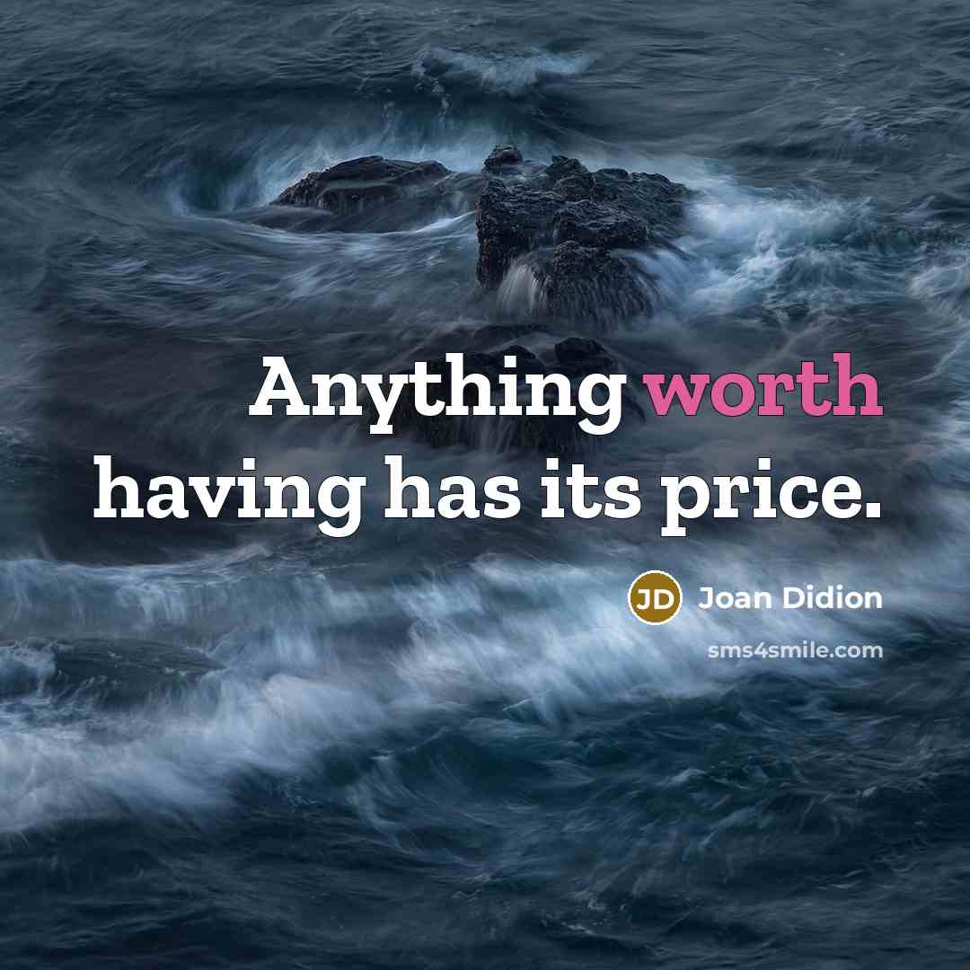 “Anything worth having has its price.” quote by Joan Didion