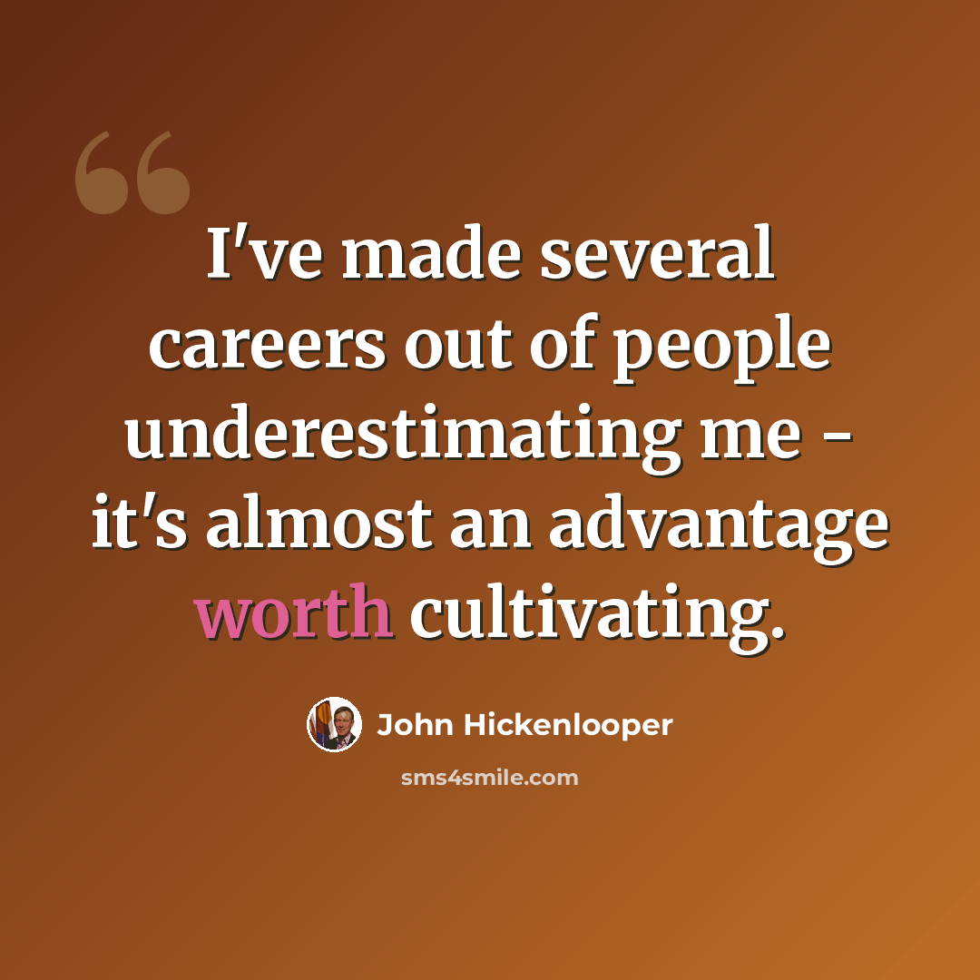 “I've made several careers out of people underestimating me - it's almost an advantage worth cultivating.” quote by John Hickenlooper