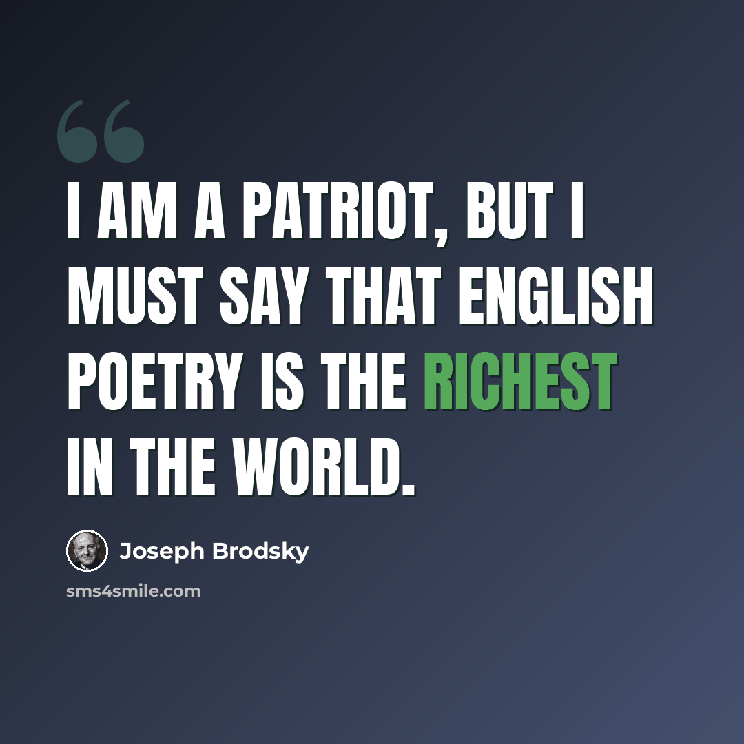 “I am a patriot, but I must say that English poetry is the richest in the world.” quote by Joseph Brodsky