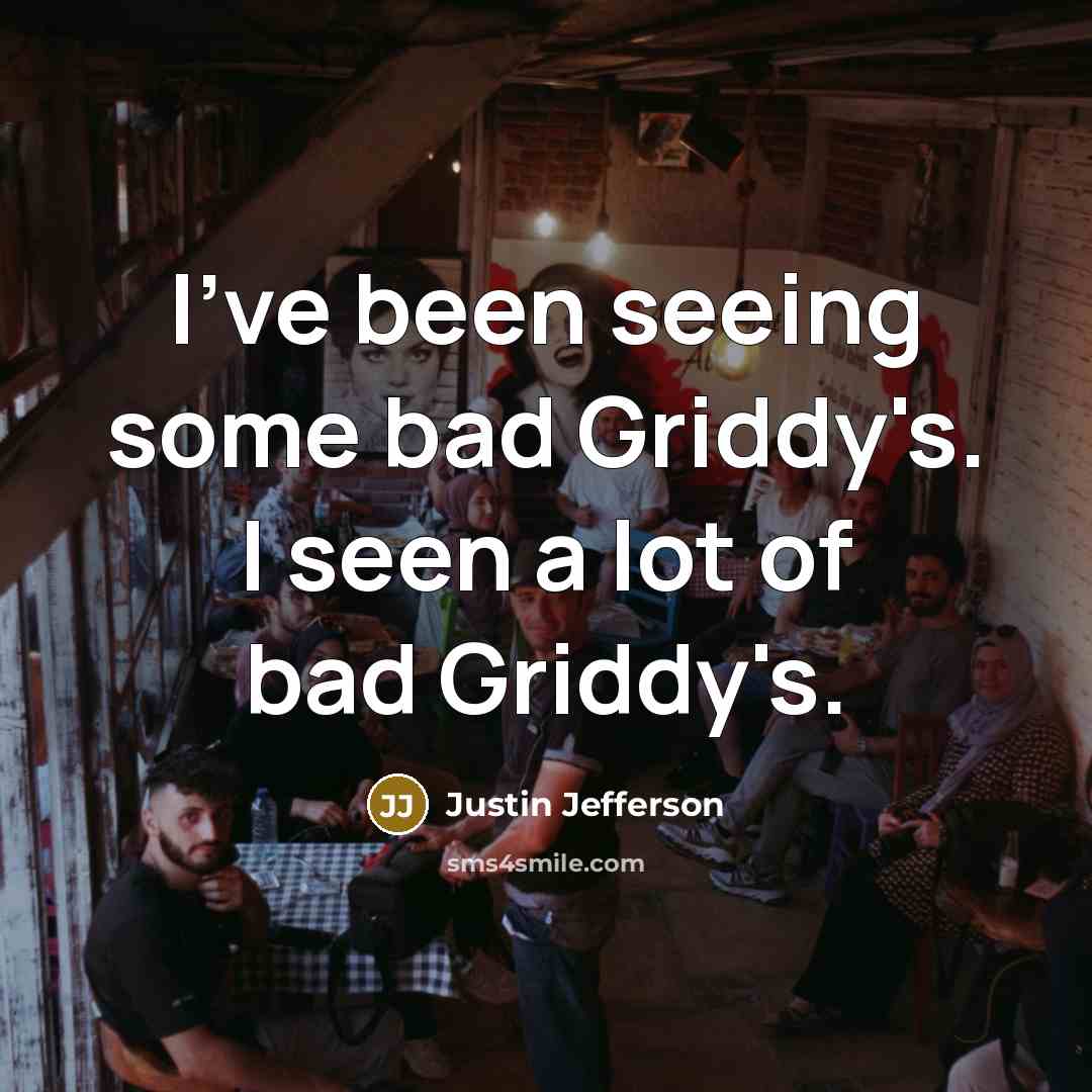 “I've been seeing some bad Griddy's. I seen a lot of bad Griddy's.” quote by Justin Jefferson