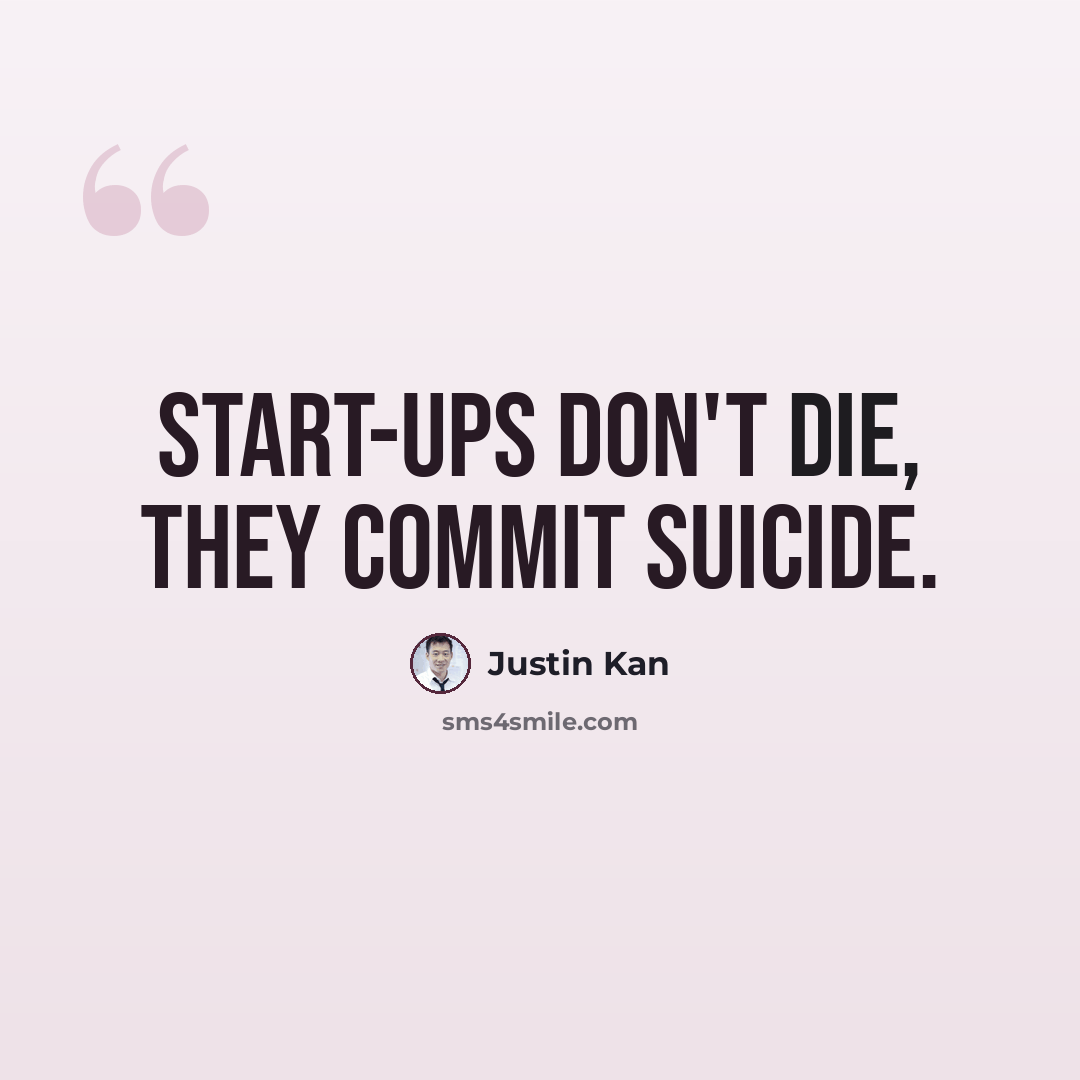 “Start-ups don't die, they commit suicide.” quote by Justin Kan