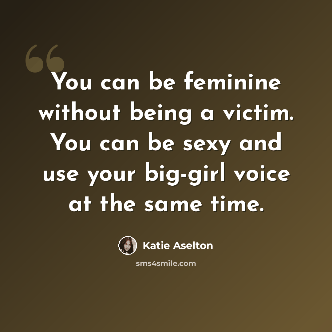 “You can be feminine without being a victim. You can be sexy and use your big-girl voice at the same time.” quote by Katie Aselton
