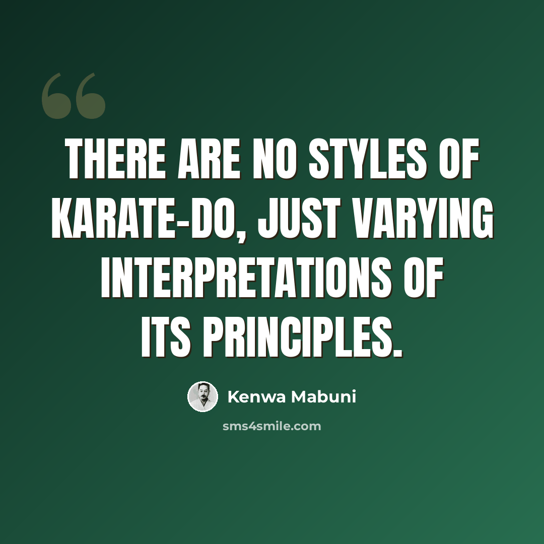 “There are no styles of karate-do, just varying interpretations of its principles.” quote by Kenwa Mabuni