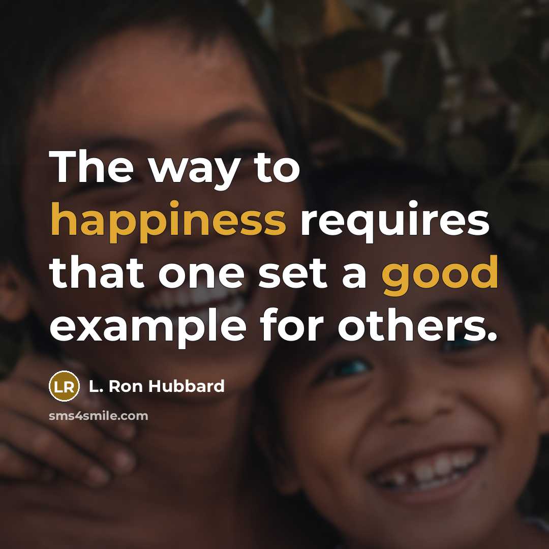 “The way to happiness requires that one set a good example for others.” quote by L. Ron Hubbard