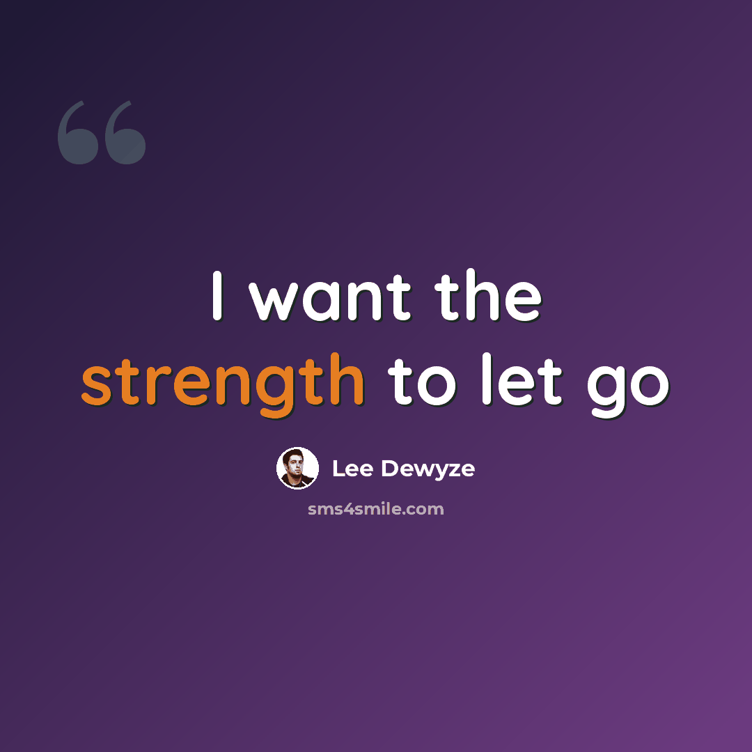“I want the strength to let go” quote by Lee Dewyze