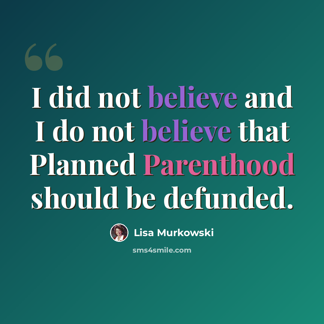 “I did not believe and I do not believe that Planned Parenthood should be defunded.” quote by Lisa Murkowski