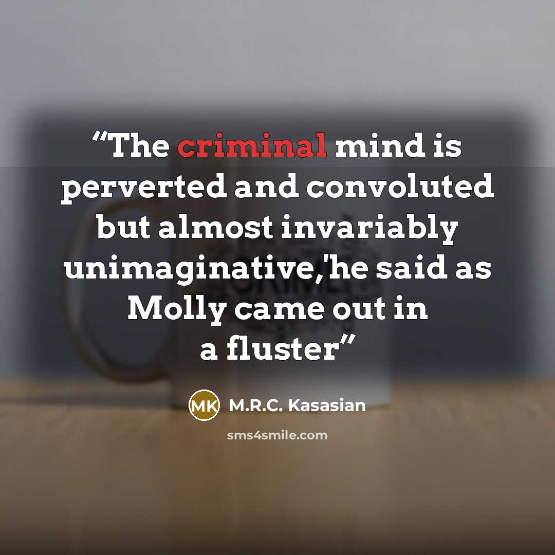 “The criminal mind is perverted and convoluted but almost invariably unimaginative,'he said as Molly came out in a fluster” quote by M.R.C. Kasasian