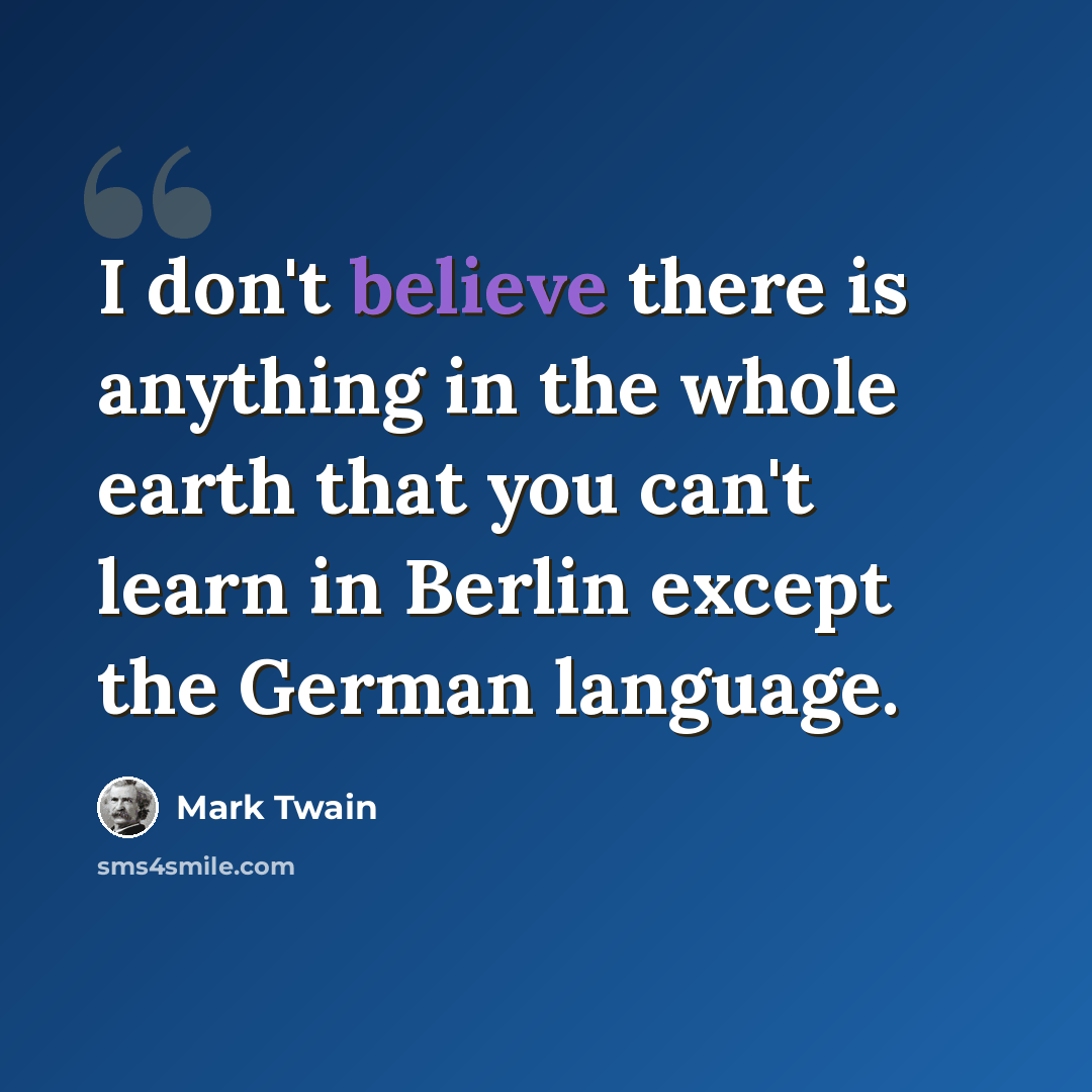 “I don't believe there is anything in the whole earth that you can't learn in Berlin except the German language.” quote by Mark Twain
