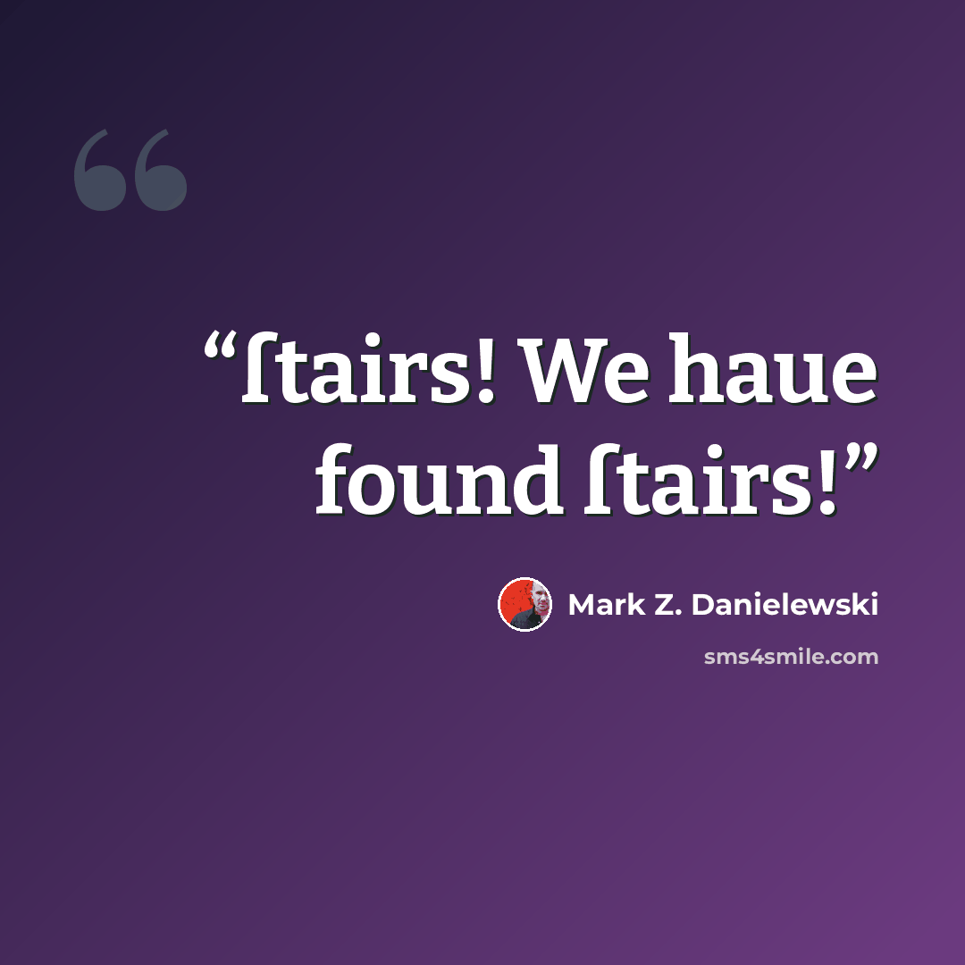 “ſtairs! We haue found ſtairs!” quote by Mark Z. Danielewski